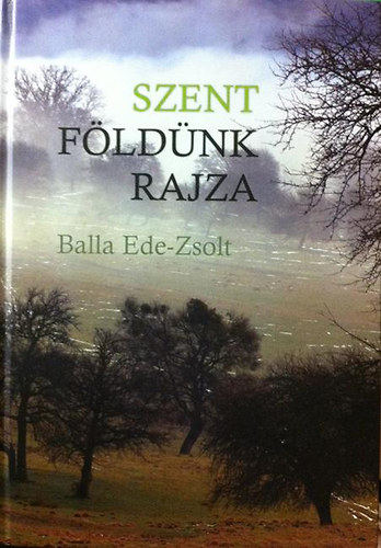 Balla Ede -Zsolt - Szent F�ld�nk Rajza