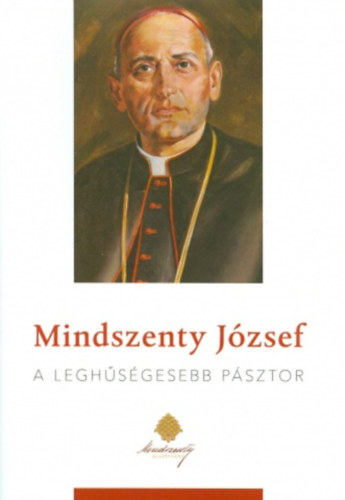 Kovács Gergely - Mindszenty József - A leghűségesebb pásztor