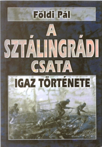 Fldi Pl - A sztlingrdi csata igaz trtnete- A hall 50 rja igaz trtnete