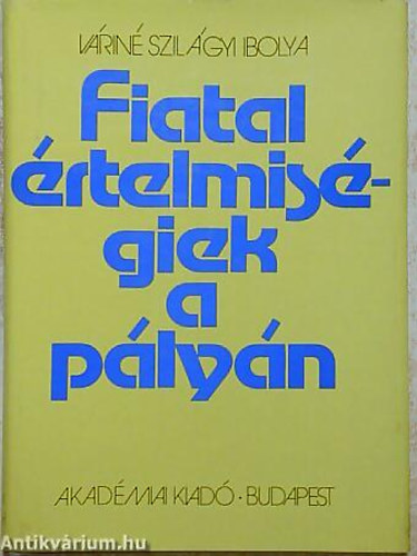 Vrin Szilgyi Ibolya - Fiatal rtelmisgiek a plyn TUDSTS EGY LONGITUDINLIS SZOCILPSZICHOLGIAI RTELMISGI RTEGVIZSGLAT TAPASZTALATAIRL