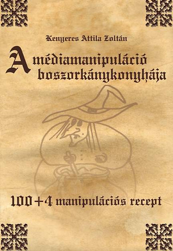 Kenyeres Attila Zoltn - A mdiamanipulci boszorknykonyhja