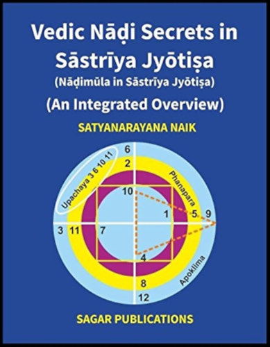 Satyanarayana Naik - Vedic Nadi Secrets in Sastriya Jyotisa: Nadimula in Sastriya Jyotisa: An Integrated Overview