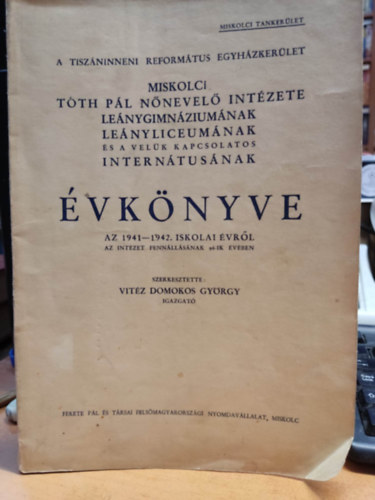 Vit�z Domokos Gy�rgy - Miskolci T�th P�l N�nevel� Int�zete le�nygimn�zium�nak, le�nyliceum�nak �s a vel�k kapcsolatos intern�tusnak �vk�nyv az 1941-1942- iskolai �vr�l