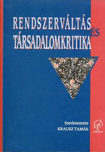 Krausz Tams - Rendszervlts s trsadalomkritika (Tanulmnyok a kelet-eurpai talakuls trtnetbl)