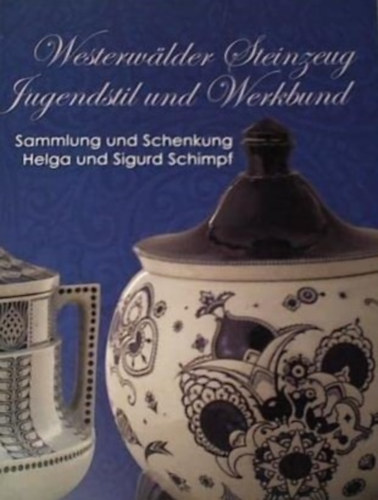 Westerwlder Steinzeug, Jugendstil und Werkbund: Sammlung und Schenkung Helga und Sigurd Schimpf