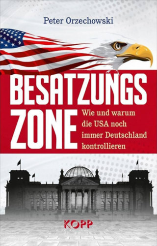 Peter Orzechowski - Besatzungszone: Wie und warum die USA noch immer Deutschland kontrollieren ("Megszállási övezet: Hogyan és miért ellenőrzi még mindig az USA Németországot?") német nyelven