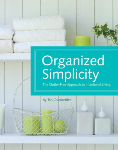Tsh Oxenreider - Organized Simplicity: The Clutter-Free Approach to Intentional Living