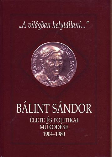 Csapody Mikls - "A vilgban helytllani..."-Blint Sndor lete s politikai mkdse