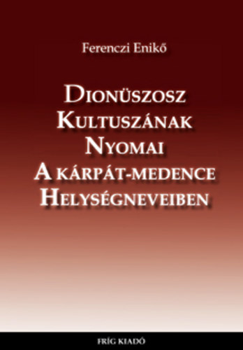 Ferenczi Enik - Dionszosz kultusznak nyomai a Krpt-medence helysgneveiben