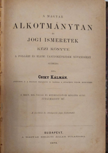 Csiky Klmn - A magyar alkotmnytan s jogi ismeretek kzi knyve - A Polgri s Elemi Tantkpezdk nvendkei szmra 1879.