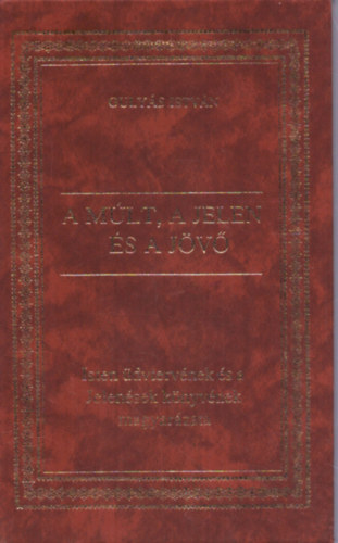 Guly�s Istv�n - A m�lt, a jelen �s a j�v�