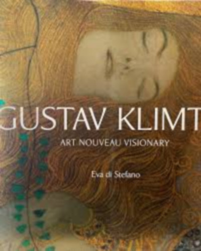 Eva Di Stefano - Gustav Klimt: Art Nouveau Visionary