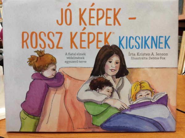 Debbie Fox  Kristen A. Jenson (illus.) - J� k�pek - rossz k�pek kicsiknek - A fiatal elm�k v�delm�nek egyszer� terve
