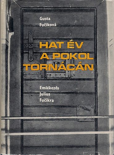 Gusta Fucikov� - Hat �v a pokol torn�c�n (Eml�kez�s Julius Fuc�kra)