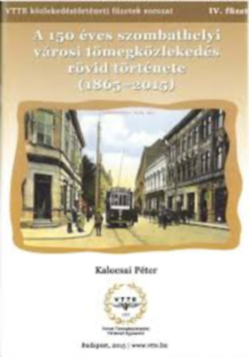 Kalocsai P�ter - K�zleked�si f�zetek IV. - A 150 �ves szombathelyi v�rosi t�megk�zleked�s r�vid t�rt�nete (1865- 2015)