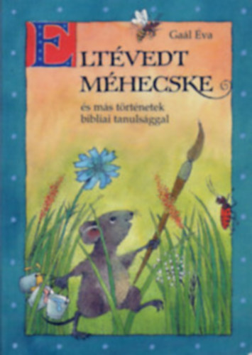 Gaál Éva - Eltévedt méhecske és más történetek bibliai tanulsággal