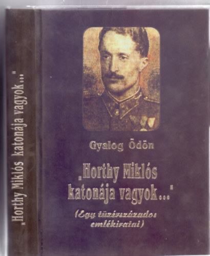 Gyalog �d�n - "Horthy Mikl�s katon�ja vagyok..."(Egy t�z�rsz�zados eml�kiratai)