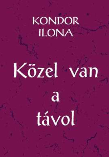 Kondor Ilona - Közel van a távol