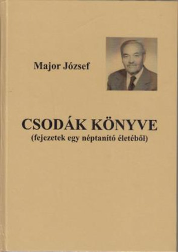 Major J�zsef - Csod�k k�nyve-fejezetek egy n�ptan�t� �let�b�l