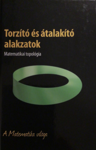 Torz�t� �s �talak�t� alakzatok - Matematikai topol�gia - A Matemetika vil�ga