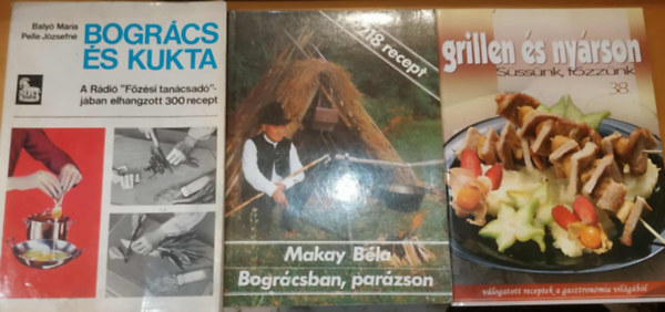 Makay Bla, Baly Mria-Pelle Jzsefn R. Szab Istvn - 3 db magyar konyha: Grillen s nyrson (Sssnk, fzznk 38.) + Bogrcsban, parzson + Bogrcs s kukta