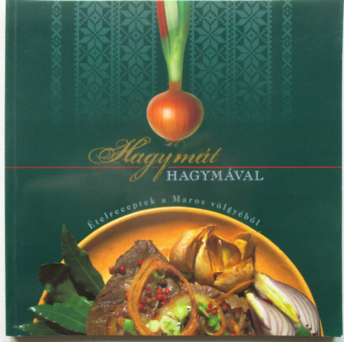 Karsai Ildik�, B�rcs�k Attila Talpain� Kremser Anna - Hagym�t hagym�val (�telreceptek a Maros v�lgy�b�l)