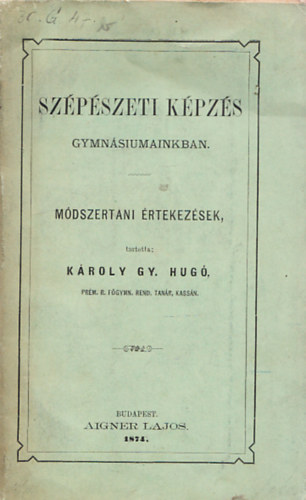 Károly Gy. Hugó - Szépészeti képzés gymnásiumainkban (módszertani értekezések)