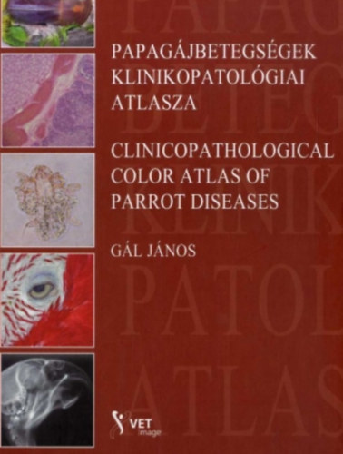 Gál János - Papagájbetegségek klinikopatológiai atlasza - Magyar-angol kétnyelvű