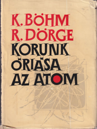 K.-Drge, R. Bhm - 2 db termszettudomny: Korunk risa az atom + A holnap vilga