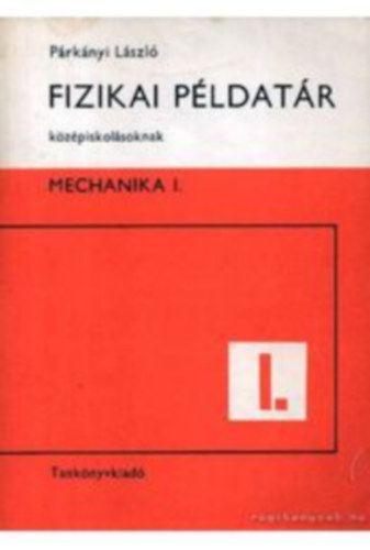 Párkányi László - Fizikai példatár középiskolásoknak - Mechanika I.