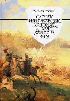 Zachar József - Csaták, hadvezérek, katonák a XVIII. században