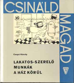 Csapó Károly - Lakatos-szerelő munkák a ház körül (Csináld magad)