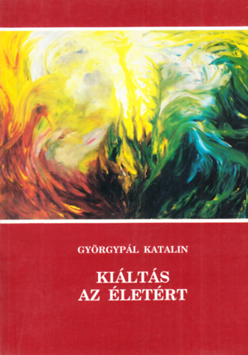 Gy�rgyp�l Katalin - Ki�lt�s az �let�rt (dedik�lt)