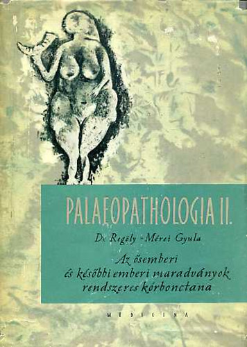 Dr. Regly-Mrei Gyula - Palaeopathologia II.-Az semberi s a ksbbi emberi maradvnyok krb.