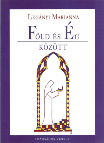 Legnyi Marianna - Fld s g kztt - Imdsgos versek