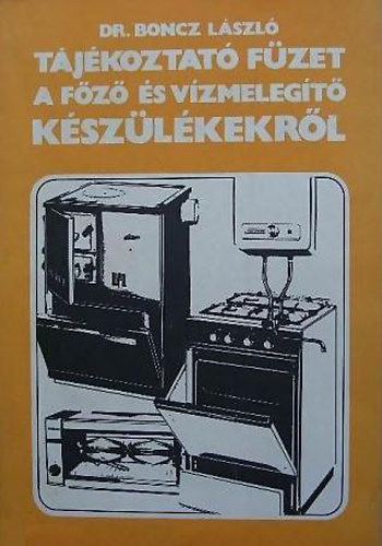 Boncz László dr. - Tájékoztató füzet a főző és vízmelegítő készülékekről