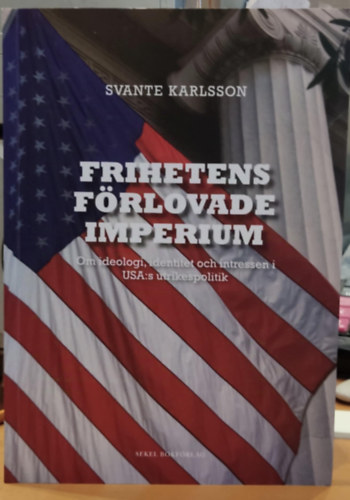 Svante Karlsson - Frihetens Frlovade Imperium - Om ideologi, identitet ochintressen i USA: s utrikespolitik (Sekel)