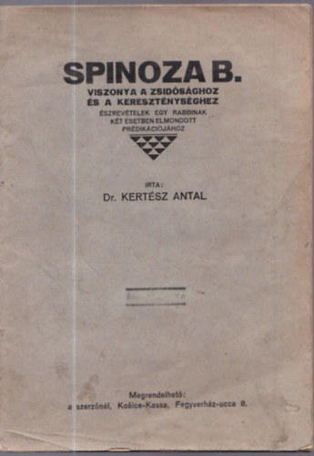 Dr. Kertész Antal - Spinoza B. viszonya a zsidósághoz és a kereszténységhez (Észrevételek egy rabbinak két esetben elmondott prédikációjához)