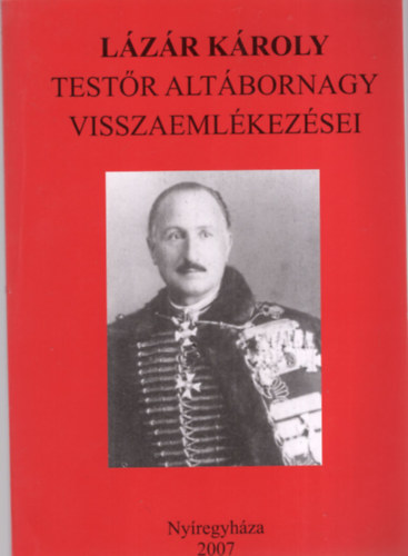 Szab� P�ter  (Szerk.) Bene J�nos (szerk.) - L�z�r K�roly test�r alt�bornagy visszaeml�kez�sei