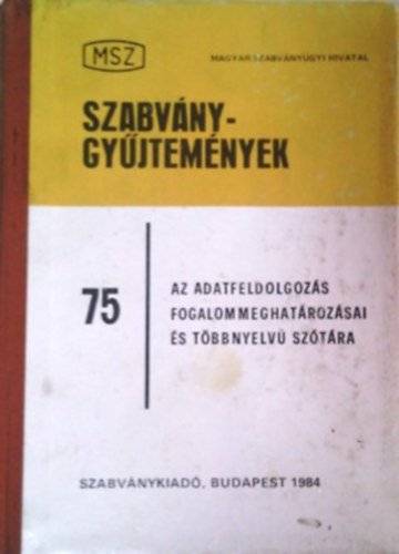 Justin Antal  (szerk.) - Szabvnygyjtemnyek 75 - Az adatfeldolgozs fogalommeghatrozsai s tbbnyelv sztra