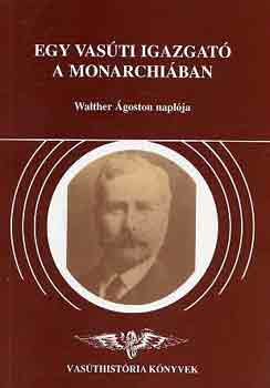 Walther �goston - Egy vas�ti igazgat� a monarchi�ban