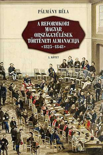 Plmny Bla - A reformkori magyar orszggylsek trtneti almanachja 1825-1848 I-II.