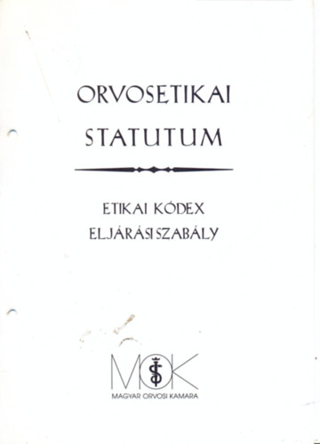 Mok Etikai Kollgiuma ( szerk.) - Orvosetikai statutum- Etikai kdex, eljrsi szably