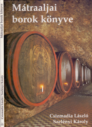 Csizmadia László-Szelényi Károly - Mátraaljai borok könyve (Mátraalja - ahol a nap és a hegy összeér)