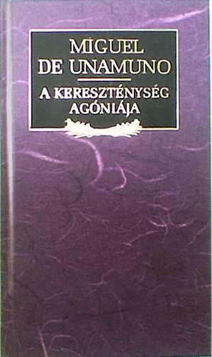 Miguel De Unamuno - A kereszt�nys�g ag�ni�ja
