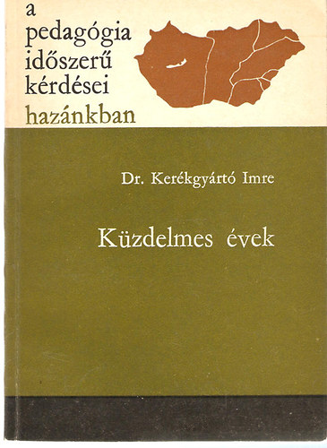 Dr. Ker�kgy�rt� Imre - A pedag�gia id�szer� k�rd�sei haz�nkban - K�zdelmes �vek