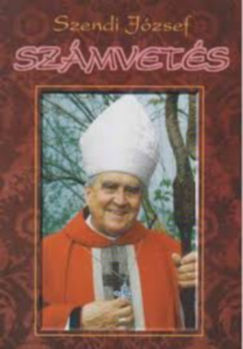 Szendi József - Számvetés - Szendi József érsek emlékezései