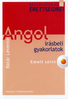 Batr Levente - Kszljnk az j rettsgire! Angol rsbeli gyakorlatok. Emelt szint