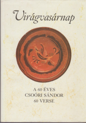 Csoóri Sándor - Virágvasárnap (A 60 éves Csoóri Sándor 60 verse)