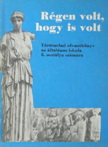 Gyri Anna szerk. - Rgen volt, hogy is volt - trtnelmi olvasknyv